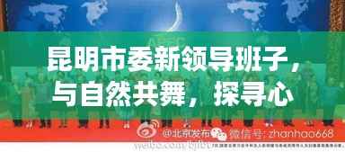 昆明市委新领导班子,与自然共舞,探寻心灵之旅,领导团队一览表(最新更新)