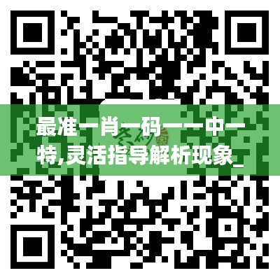 最准一肖一码一一中一特,灵活指导解析现象_YBJ6.31.39旗舰款