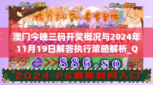 澳门今晚三码开奖概况与2024年11月19日解答执行策略解析_QYV7.27.87普及版