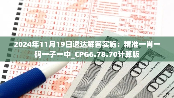 2024年11月19日透达解答实施:精准一肖一码一子一中_CPG6.78.70计算版