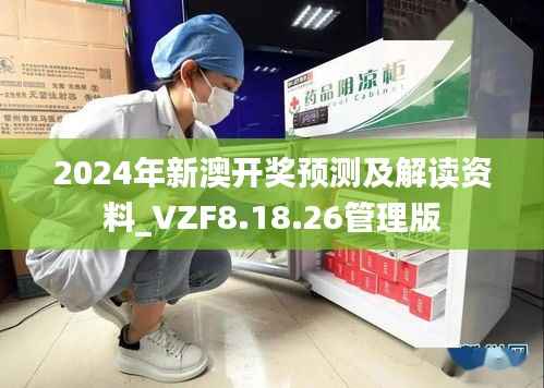 2024年新澳开奖预测及解读资料_VZF8.18.26管理版