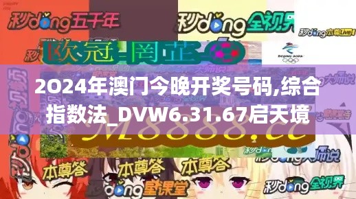 2O24年澳门今晚开奖号码,综合指数法_DVW6.31.67启天境