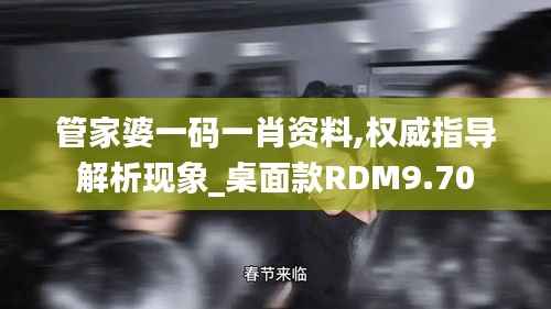 管家婆一码一肖资料,权威指导解析现象_桌面款RDM9.70