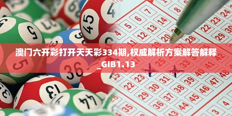 澳门六开彩打开天天彩334期,权威解析方案解答解释_GIB1.13