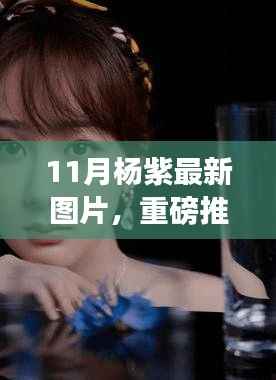 杨紫倾情代言的高科技产品惊艳登场,体验未来科技,感受魅力十一月新风尚