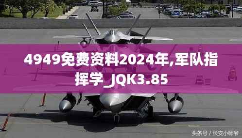 4949免费资料2024年,军队指挥学_JQK3.85