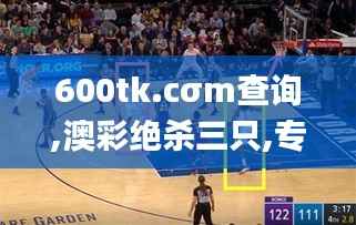 600tk.cσm查询,澳彩绝杀三只,专家权威解答_RIC3.43