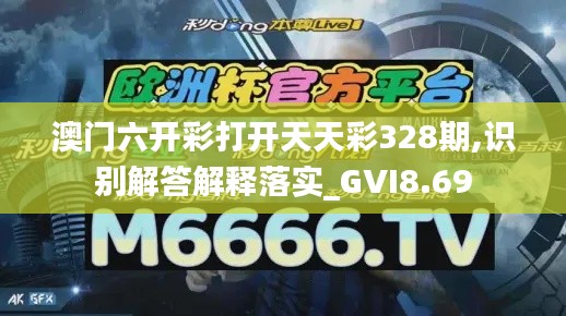 澳门六开彩打开天天彩328期,识别解答解释落实_GVI8.69