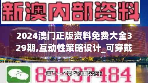 2024澳门正版资料免费大全329期,互动性策略设计_可穿戴设备版QYE11.93