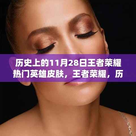 历史上的11月28日王者荣耀热门英雄皮肤,王者荣耀,历史上的11月28日,那些闪耀的英雄皮肤背后的故事