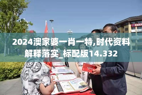 2024澳家婆一肖一特,时代资料解释落实_标配版14.332