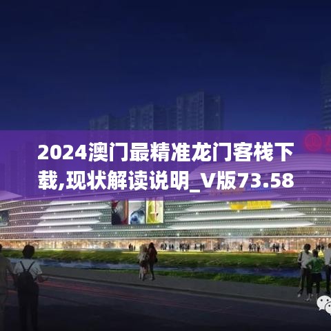 2024澳门最精准龙门客栈下载,现状解读说明_V版73.580