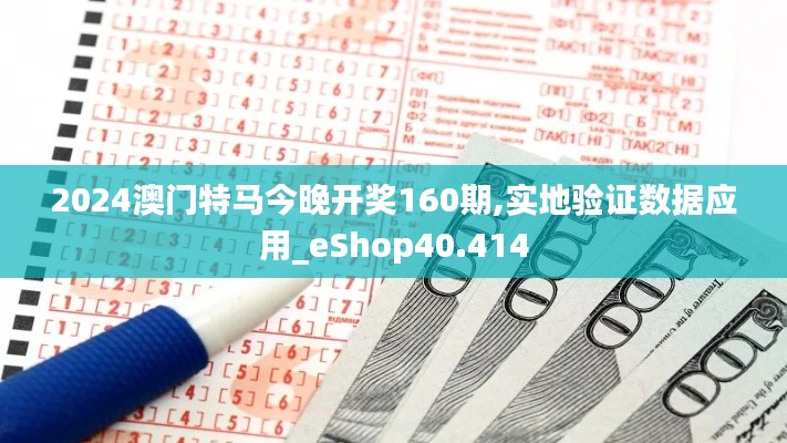 2024澳门特马今晚开奖160期,实地验证数据应用_eShop40.414