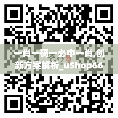 一肖一码一必中一肖,创新方案解析_uShop66.305