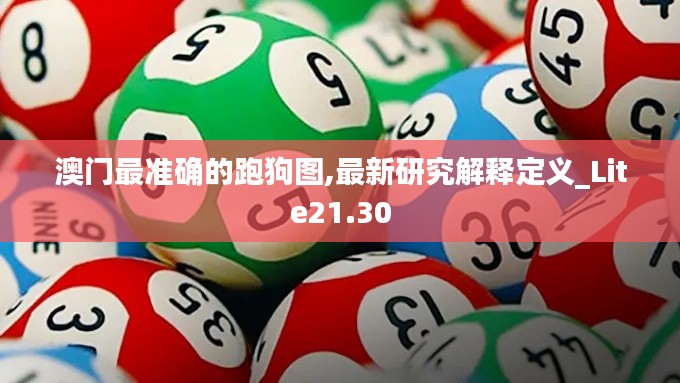 澳门最准确的跑狗图,最新研究解释定义_Lite21.30