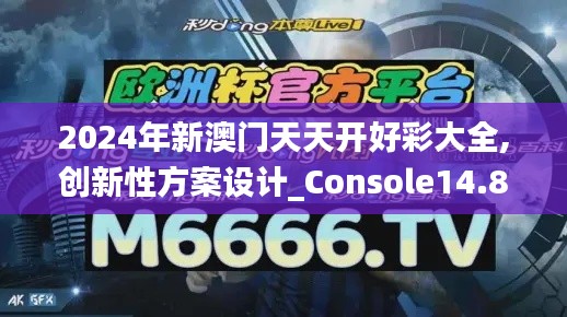 2024年新澳门天天开好彩大全,创新性方案设计_Console14.845
