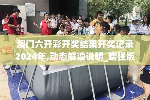 澳门六开彩开奖结果开奖记录2024年,动态解读说明_增强版32.157-1