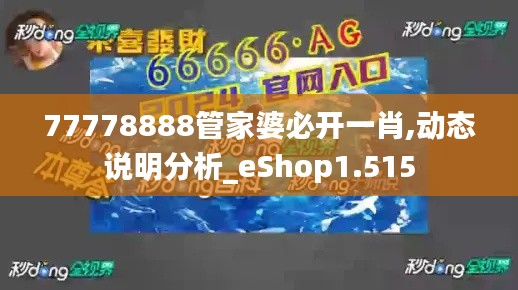 77778888管家婆必开一肖,动态说明分析_eShop1.515