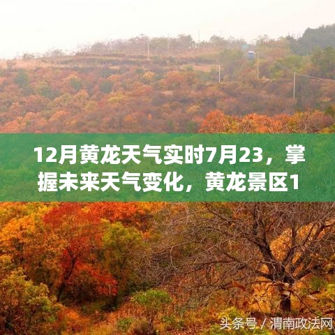 黄龙景区未来天气预测，掌握最新动态，实时查询攻略（7月23日更新）