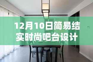 12月10日简约时尚吧台设计,坚固耐用,展现个性魅力