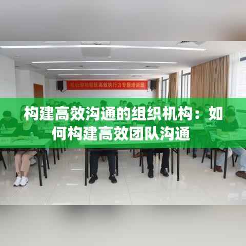 构建高效沟通的组织机构:如何构建高效团队沟通