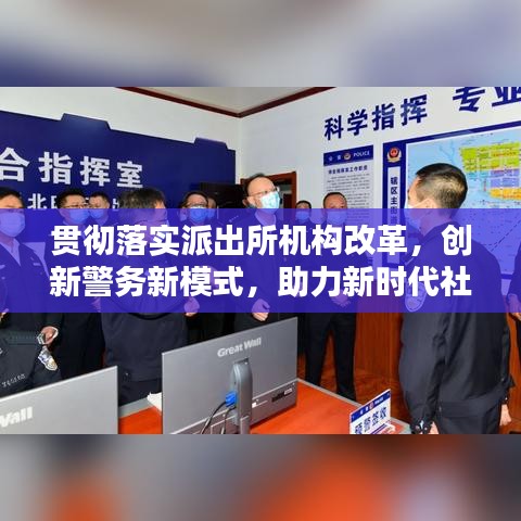 贯彻落实派出所机构改革，创新警务新模式，助力新时代社会治理