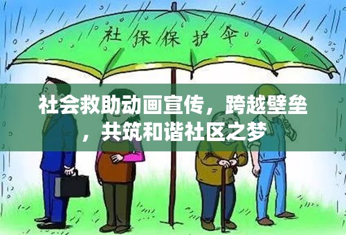 社会救助动画宣传，跨越壁垒，共筑和谐社区之梦