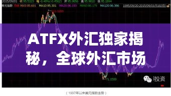 ATFX外汇独家揭秘，全球外汇市场背后的秘密世界