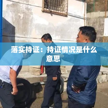 落实持证：持证情况是什么意思 