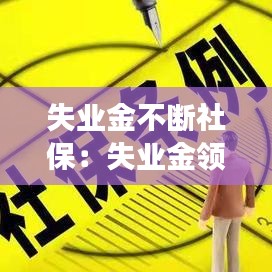 失业金不断社保：失业金领后社保断交了怎么办 