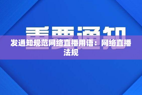发通知规范网络直播用语：网络直播 法规 