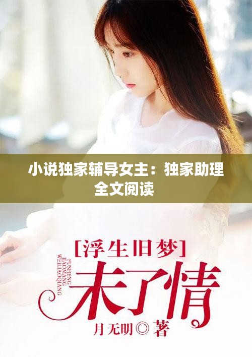 小说独家辅导女主：独家助理全文阅读 