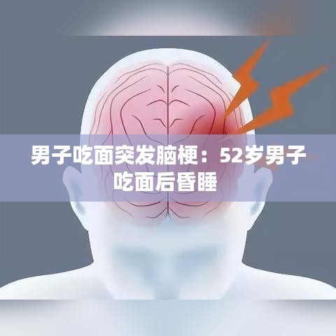 男子吃面突发脑梗：52岁男子吃面后昏睡 