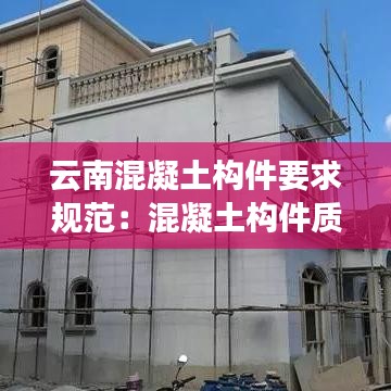 云南混凝土构件要求规范：混凝土构件质量标准 