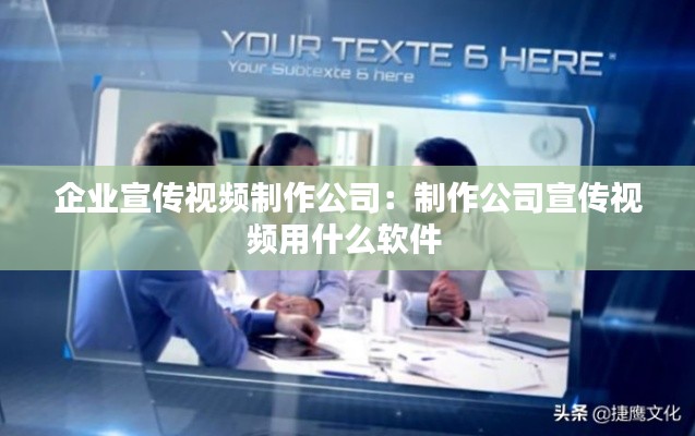 企业宣传视频制作公司:制作公司宣传视频用什么软件