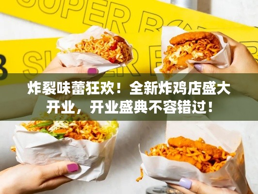炸裂味蕾狂欢!全新炸鸡店盛大开业,开业盛典不容错过!