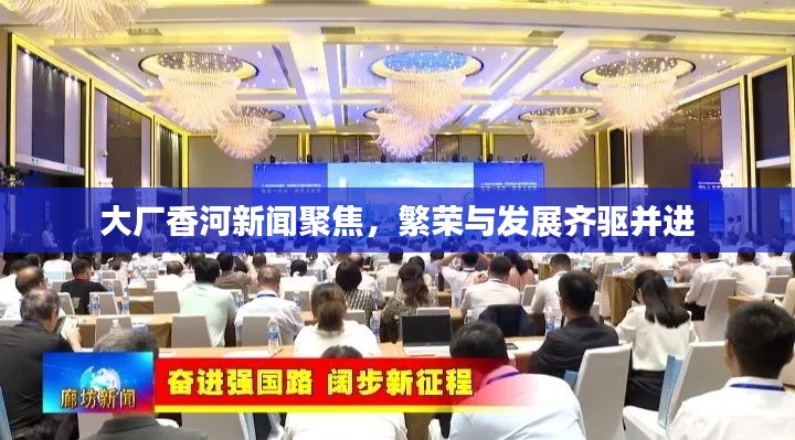 大厂香河新闻聚焦,繁荣与发展齐驱并进
