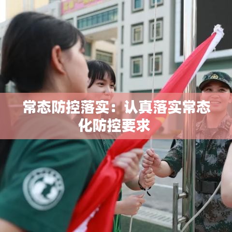 常态防控落实：认真落实常态化防控要求 