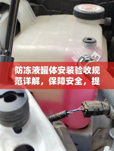防冻液罐体安装验收规范详解，保障安全，提升品质