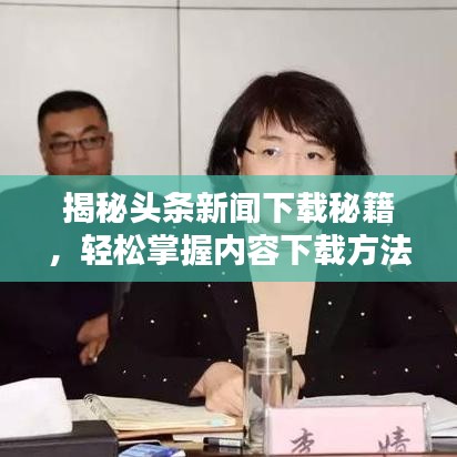 揭秘头条新闻下载秘籍，轻松掌握内容下载方法！
