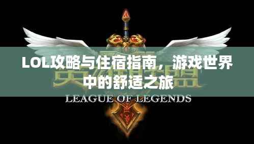 LOL攻略与住宿指南,游戏世界中的舒适之旅