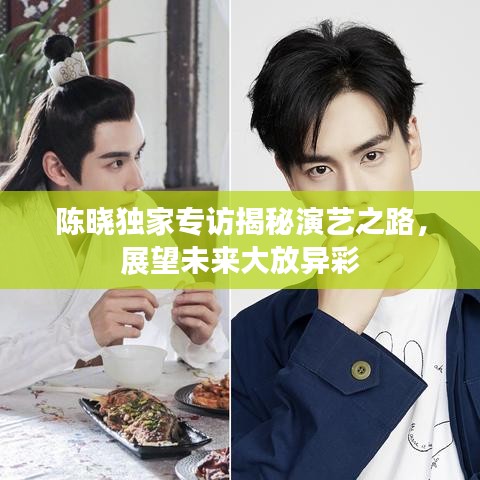 陈晓独家专访揭秘演艺之路，展望未来大放异彩
