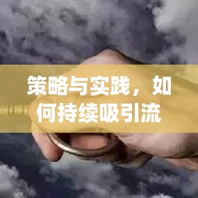策略与实践，如何持续吸引流量增长秘籍！