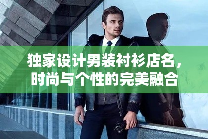 独家设计男装衬衫店名,时尚与个性的完美融合