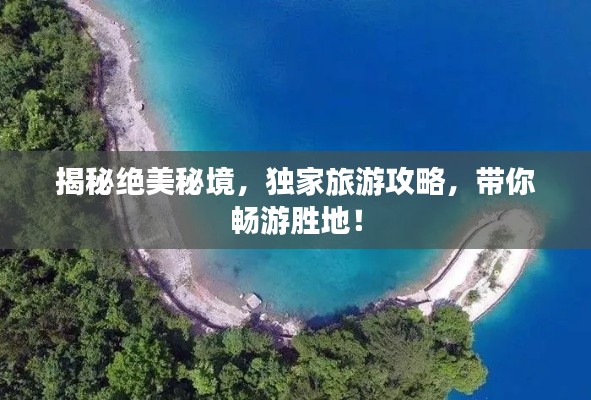 揭秘绝美秘境，独家旅游攻略，带你畅游胜地！