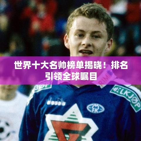 世界十大名帅榜单揭晓！排名引领全球瞩目
