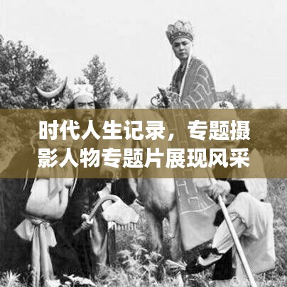 时代人生记录，专题摄影人物专题片展现风采