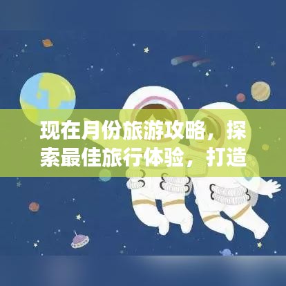 现在月份旅游攻略，探索最佳旅行体验，打造完美行程！