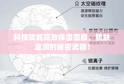 科技赋能高效保湿面膜,肌肤滋润的秘密武器!