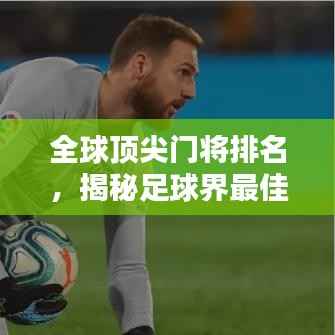 全球顶尖门将排名,揭秘足球界最佳门将榜单!